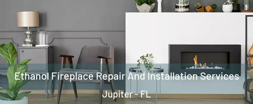  Ethanol Fireplace Repair And Installation Services Jupiter - FL