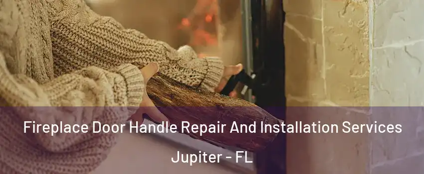  Fireplace Door Handle Repair And Installation Services Jupiter - FL