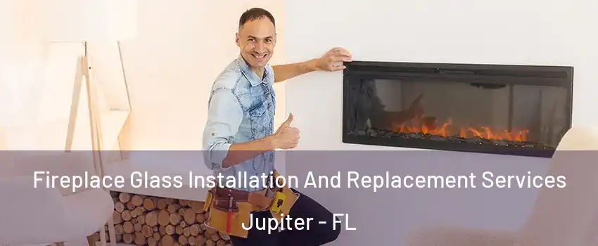  Fireplace Glass Installation And Replacement Services Jupiter - FL