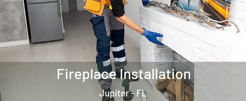  Fireplace Installation Jupiter - FL