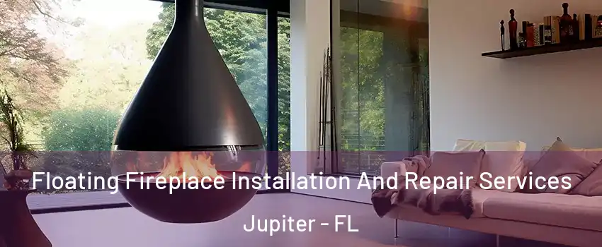Floating Fireplace Installation And Repair Services Jupiter - FL