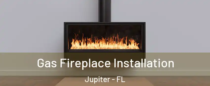  Gas Fireplace Installation Jupiter - FL