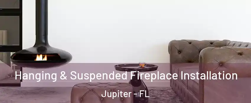  Hanging & Suspended Fireplace Installation Jupiter - FL