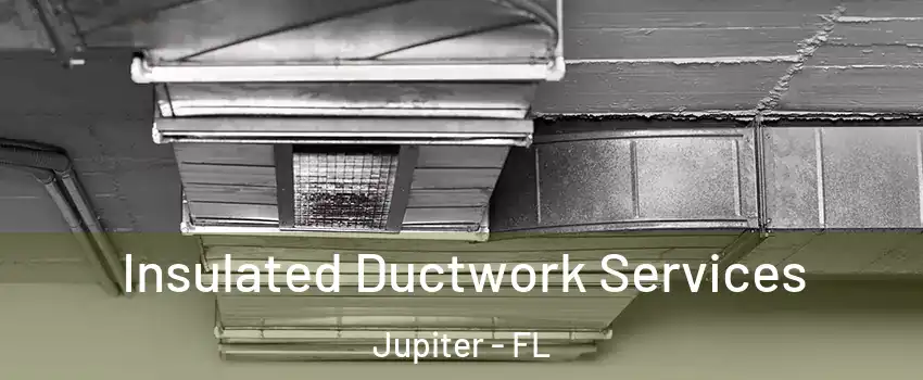  Insulated Ductwork Services Jupiter - FL