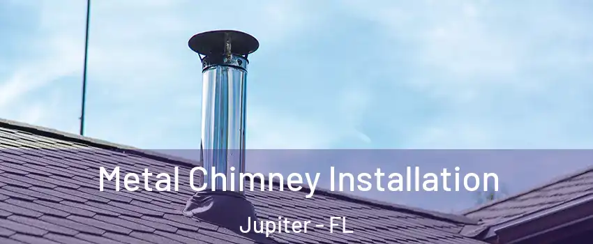  Metal Chimney Installation Jupiter - FL