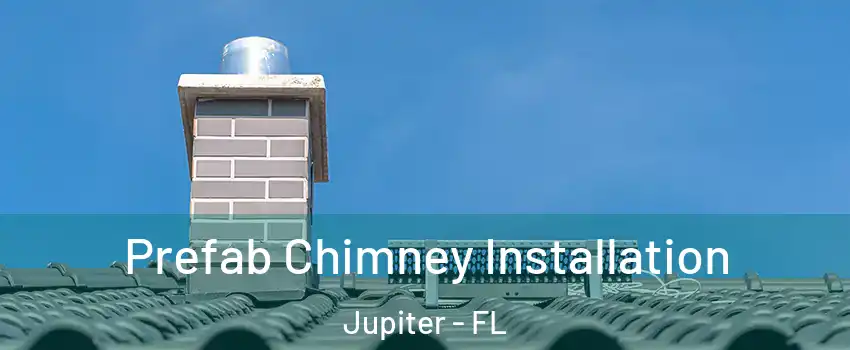  Prefab Chimney Installation Jupiter - FL