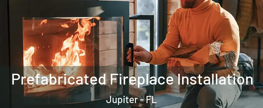  Prefabricated Fireplace Installation Jupiter - FL