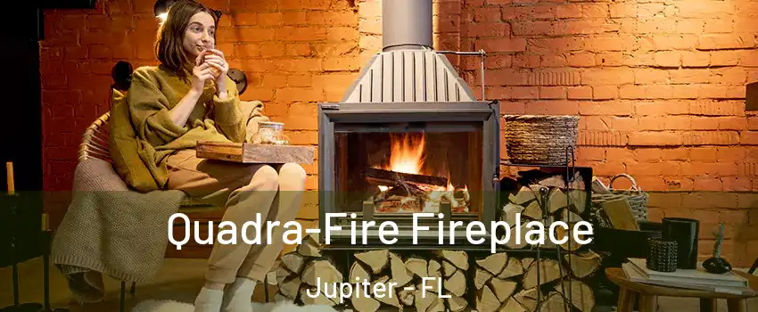 Quadra-Fire Fireplace Jupiter - FL