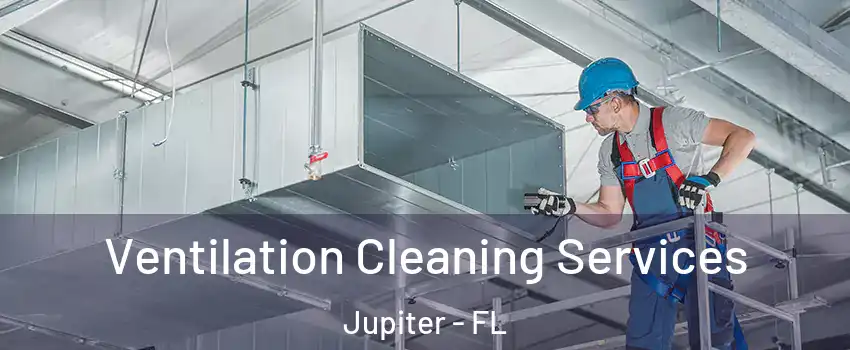  Ventilation Cleaning Services Jupiter - FL